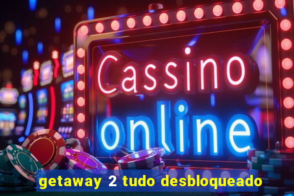 getaway 2 tudo desbloqueado